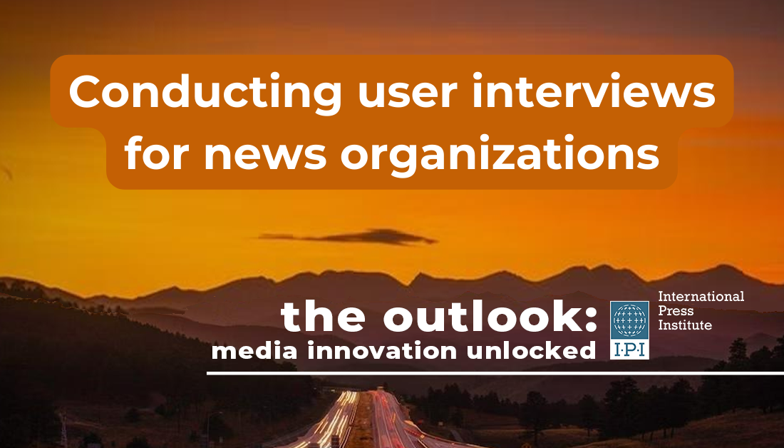 The Outlook: Find out what your audience wants from your journalism with user interviews